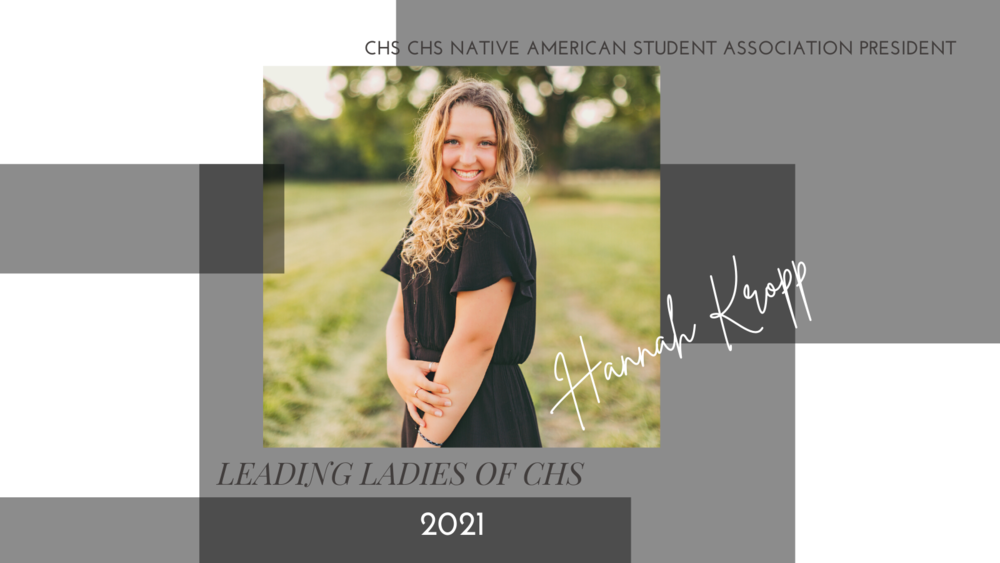 Leading Ladies of CHS As Women in History month comes to a close we are taking the time to celebrate some of the Leading Ladies at CHS who have made a positive impact in our school system. Hannah Kropp  - CHS Native American Student Association President