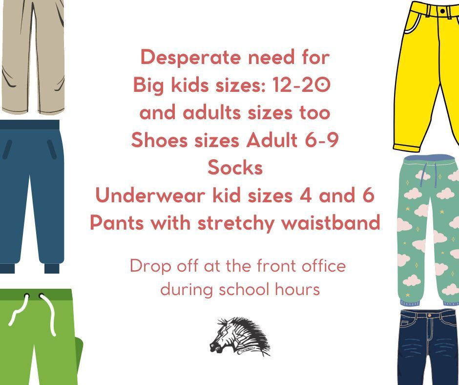 Desperate need for Big kids sizes: 12-20 and adult sizes too shoes sizes adult 6-9, socks, underwear kid sizes 4 and 6 Pants with stretchy waistband. Drop off at the front office during school hours