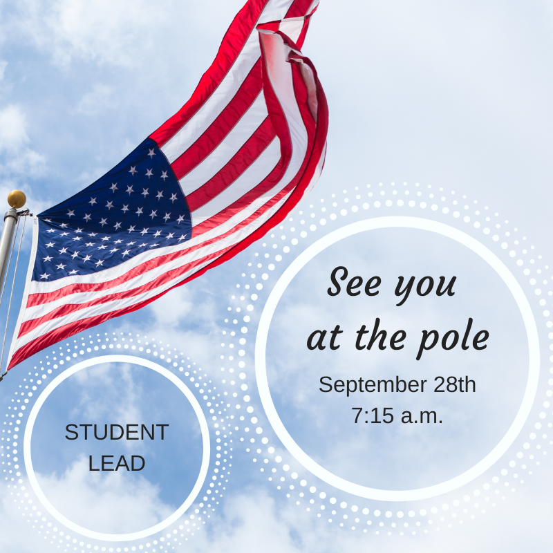 This Wednesday is See You at the Pole! Gather around the flagpole in front of the STEM building to pray over our school, community, nation, and world. Donuts and drinks at 7:15 with prayer starting at 7:30.